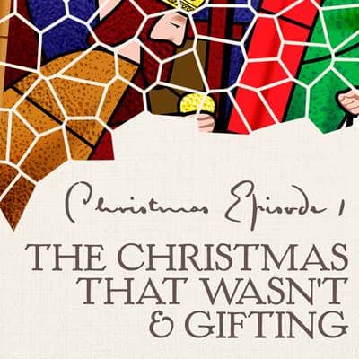 Christmas Episode 1: The Christmas That Wasn't & Gifting