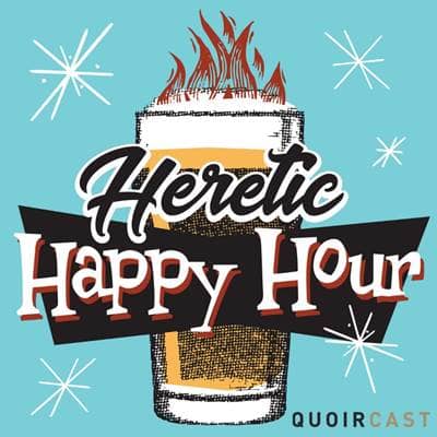 #177: Heretic Happy Hour Relaunch - Don't Call It A Comeback