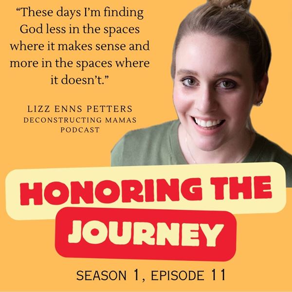 Honoring the Journey - Honoring Lizz Enns Petters' Journey/Deconstruction & Mental Health - Episode 11