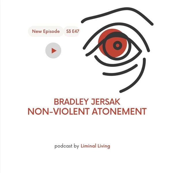 Liminal Living - 90: Bradley Jersak: Nonviolent Atonement - Episode 46