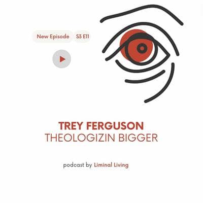 S3 E11: Trey Ferguson: Theologizin Bigger