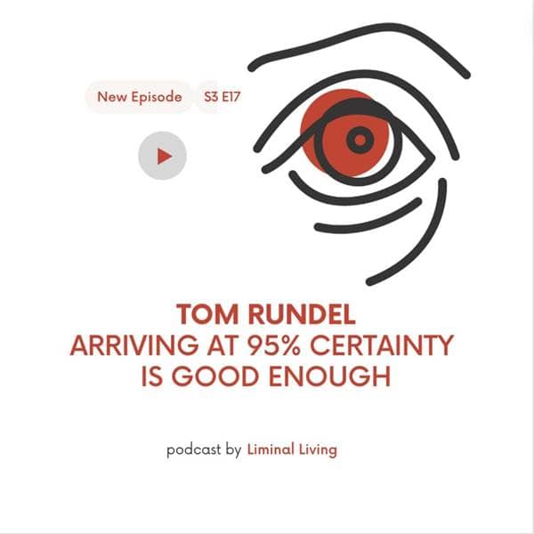 Liminal Living - S3 E17: Tom Rundel: Arriving at 95% Certainty is Good Enough - Episode 17