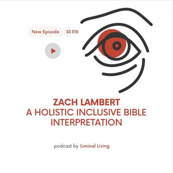 Liminal Living - S3 E18: Zach Lambert:  A Holistic Inclusive Bible Interpretation - Episode 18