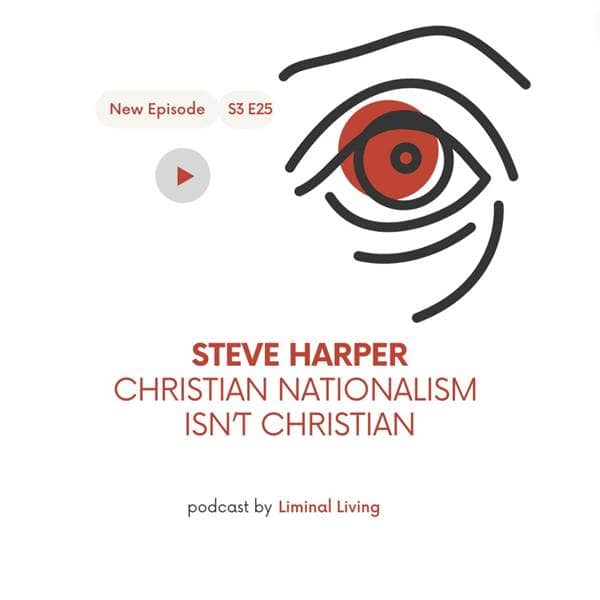 Liminal Living - S3 E25: Steve Harper: Christian Nationalism Isn't Christian - Episode 25