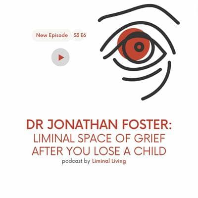 S3 E6: Dr Jonathan Foster: Liminal Space of Grief After You Lose a Child
