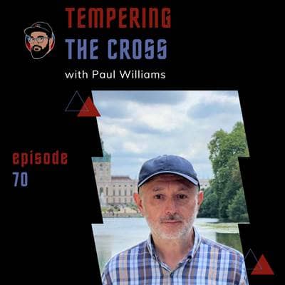 Ep. 070 - Tempering the Cross - Paul Williams