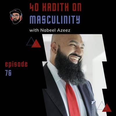 Ep. 076 - 40 Hadith on Masculinity - Nabeel Azeez