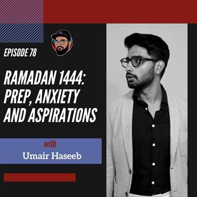 Ep. 078 - RAMADAN 1444: Prep, Anxiety, and Aspirations - Umair Haseeb