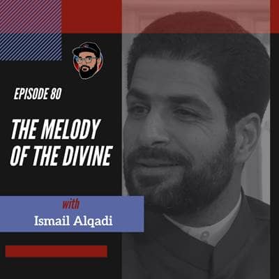 Ep. 080 - Ismail Alqadi - The Melody of The Divine