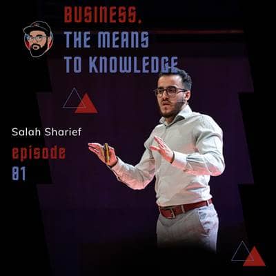Ep. 081 - Salah Sharief - Business, The Means to Knowledge