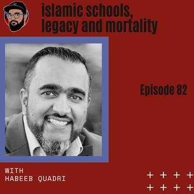 Ep. 082 - Habeeb Quadri - Islamic Schools, Leaving a Legacy, and Dealing with one's own Mortality