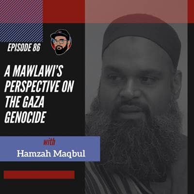 Ep. 086 - Hamzah Maqbul - A Mawlawi's Perspective on the Gaza Genocide