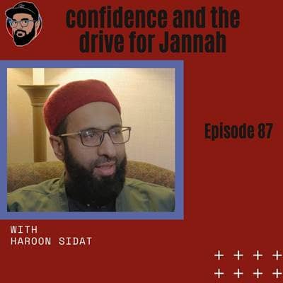 Ep. 087 - Haroon Sidat - Confidence and the Drive for Jannah