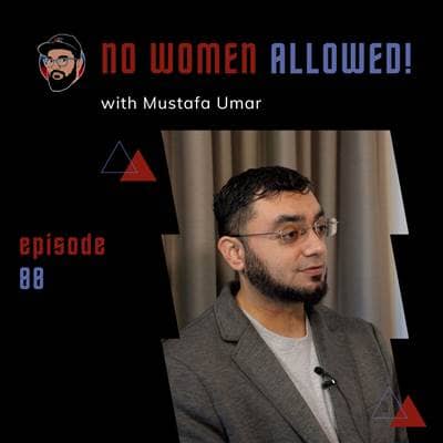 Ep. 088 - Mustafa Umar - No Women Allowed!
