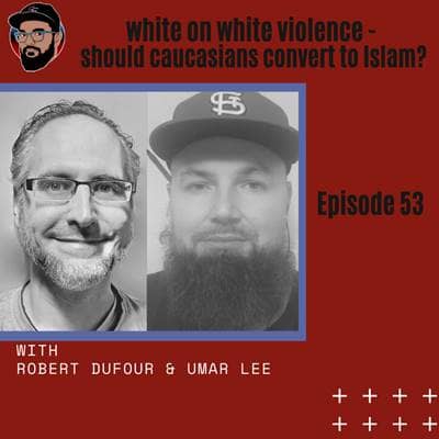 Episode 053 - White on White Violence - Should Caucasians Convert to Islam?