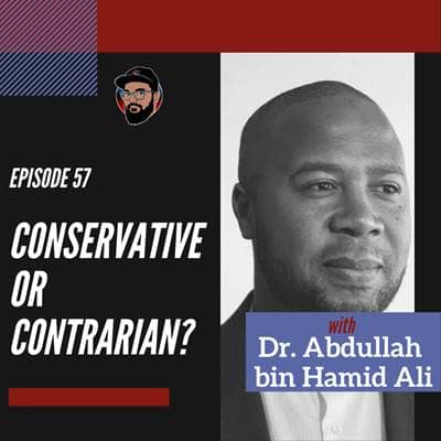 Episode 057 - Conservative or Contrarian? Dr. Abdullah bin Hamid Ali