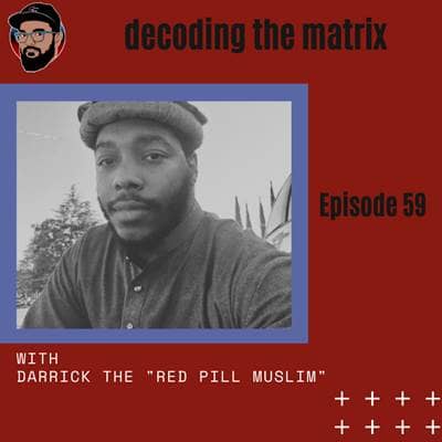 Episode 059 - "Decoding the Matrix" - Darrick the "Red Pill Muslim"