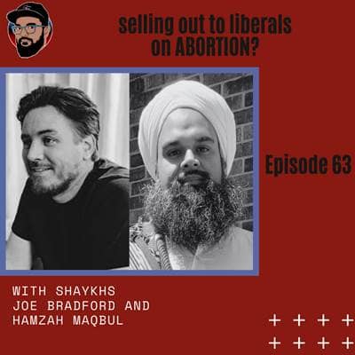 Episode 063 - "Selling out to Liberals on ABORTION?" - Shaykhs Joe Bradford and Hamzah Maqbul