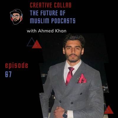 Episode 067 - Creative Collab: The Future of Muslim Podcasts with Ahmed Khan