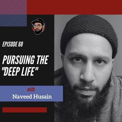 Episode 068 - Pursuing the "Deep Life" - Naveed Husain, Esq.