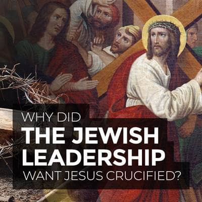 Why Did the Jewish Leadership Want Jesus Crucified?