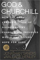 God and Churchill: How the Great Leader's Sense of Divine Destiny Changed His Troubled World and Offers Hope for Ours