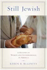 Still Jewish: A History of Women and Intermarriage in America By Keren McGinity  NYU Press 2009, $39, pp. 307